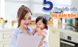 Tips bếp núc giúp mẹ bận rộn có thời gian chăm sóc bản thân